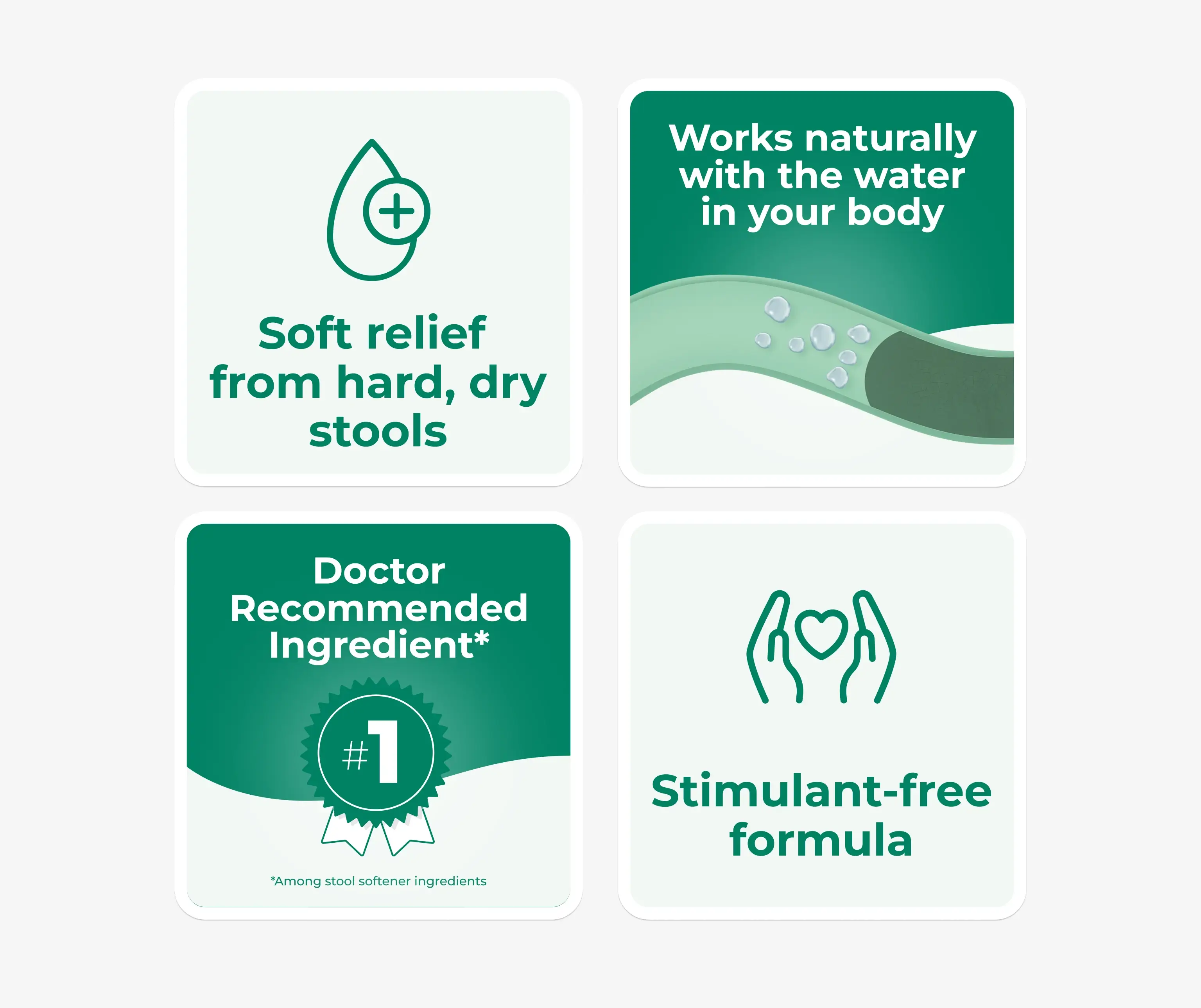 Soft stool relief, works naturally with body water, doctor-recommended, stimulant-free formula.